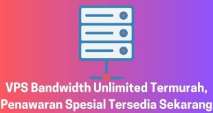 VPS Bandwidth Unlimited Termurah, Penawaran Spesial Tersedia Sekarang