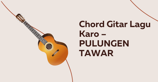 Chord Gitar Lagu Karo – PULUNGEN TAWAR